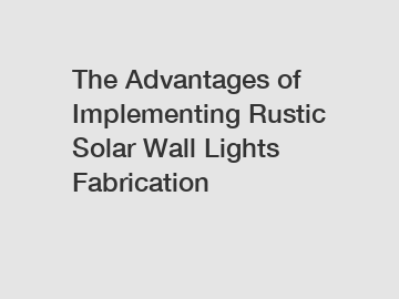The Advantages of Implementing Rustic Solar Wall Lights Fabrication The Advantages of Implementing Rustic Solar Wall Lights Fabrication