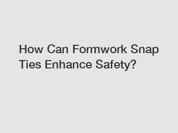 How Can Formwork Snap Ties Enhance Safety?