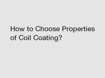 How to Choose Properties of Coil Coating?