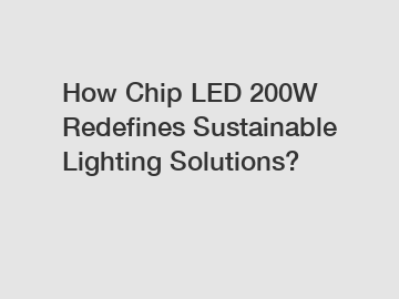 How Chip LED 200W Redefines Sustainable Lighting Solutions?