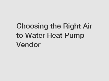 Choosing the Right Air to Water Heat Pump Vendor