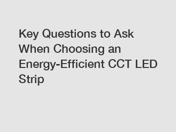 Key Questions to Ask When Choosing an Energy-Efficient CCT LED Strip