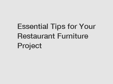 Essential Tips for Your Restaurant Furniture Project