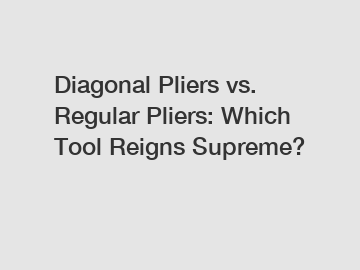 Diagonal Pliers vs. Regular Pliers: Which Tool Reigns Supreme?
