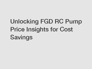 Unlocking FGD RC Pump Price Insights for Cost Savings