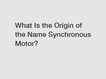 What Is the Origin of the Name Synchronous Motor?