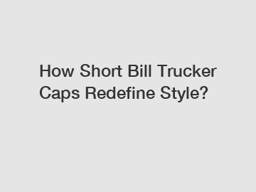 How Short Bill Trucker Caps Redefine Style?