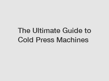 The Ultimate Guide to Cold Press Machines