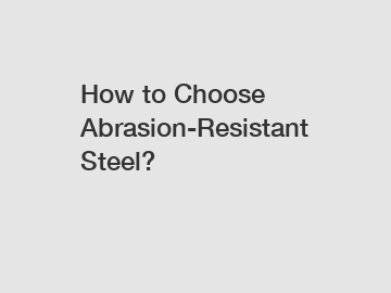 How to Choose Abrasion-Resistant Steel?