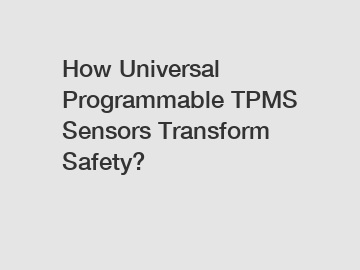 How Universal Programmable TPMS Sensors Transform Safety?