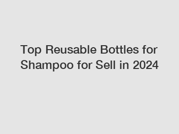 Top Reusable Bottles for Shampoo for Sell in 2024 Top Reusable Bottles for Shampoo for Sell in 2024