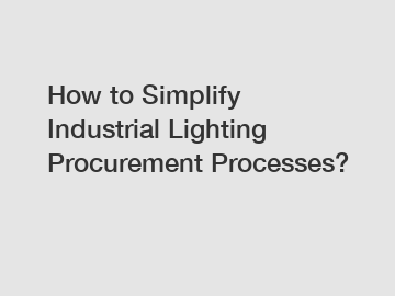 How to Simplify Industrial Lighting Procurement Processes?