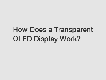 How Does a Transparent OLED Display Work?