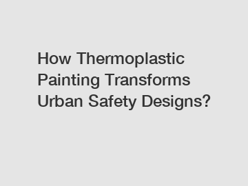 How Thermoplastic Painting Transforms Urban Safety Designs?