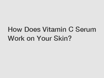 How Does Vitamin C Serum Work on Your Skin?