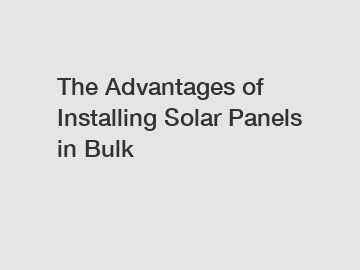 The Advantages of Installing Solar Panels in Bulk
