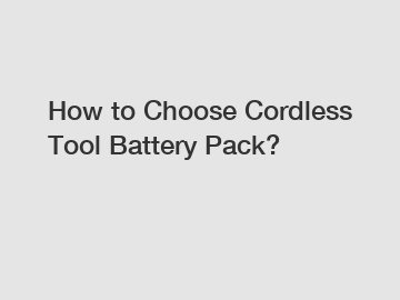 How to Choose Cordless Tool Battery Pack?