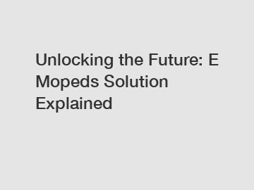 Unlocking the Future: E Mopeds Solution Explained Unlocking the Future: E Mopeds Solution Explained