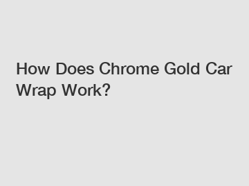 How Does Chrome Gold Car Wrap Work?