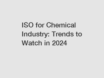 ISO for Chemical Industry: Trends to Watch in 2024 ISO for Chemical Industry: Trends to Watch in 2024