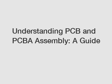 Understanding PCB and PCBA Assembly: A Guide