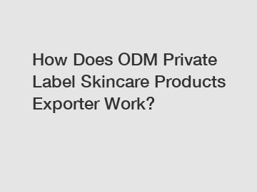 How Does ODM Private Label Skincare Products Exporter Work?