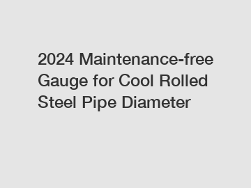 2024 Maintenance-free Gauge for Cool Rolled Steel Pipe Diameter