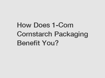 How Does 1-Com Cornstarch Packaging Benefit You?