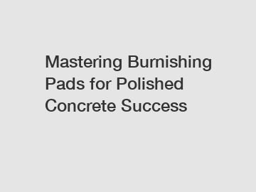 Mastering Burnishing Pads for Polished Concrete Success