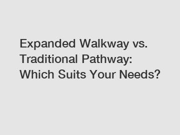 Expanded Walkway vs. Traditional Pathway: Which Suits Your Needs? Expanded Walkway vs. Traditional Pathway: Which Suits Your Needs?