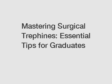 Mastering Surgical Trephines: Essential Tips for Graduates