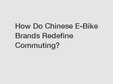 How Do Chinese E-Bike Brands Redefine Commuting?