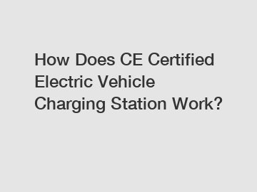 How Does CE Certified Electric Vehicle Charging Station Work?