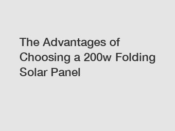 The Advantages of Choosing a 200w Folding Solar Panel