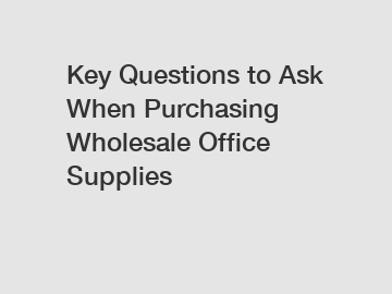 Key Questions to Ask When Purchasing Wholesale Office Supplies