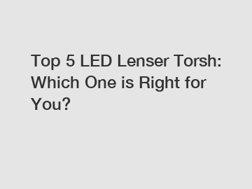 Top 5 LED Lenser Torsh: Which One is Right for You?
