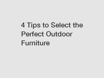 4 Tips to Select the Perfect Outdoor Furniture