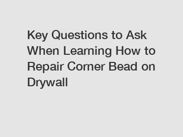 Key Questions to Ask When Learning How to Repair Corner Bead on Drywall