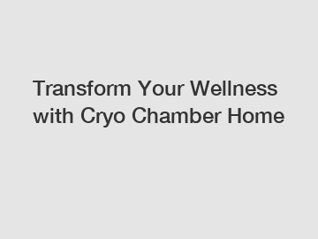 Transform Your Wellness with Cryo Chamber Home