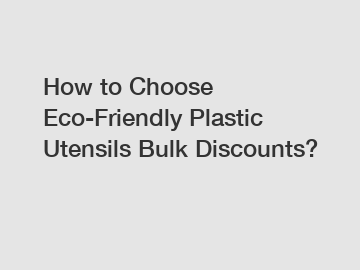 How to Choose Eco-Friendly Plastic Utensils Bulk Discounts?