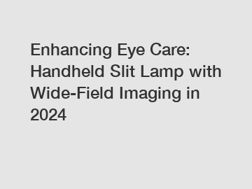 Enhancing Eye Care: Handheld Slit Lamp with Wide-Field Imaging in 2024 Enhancing Eye Care: Handheld Slit Lamp with Wide-Field Imaging in 2024