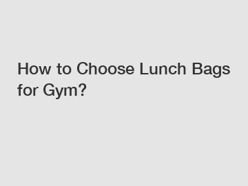 How to Choose Lunch Bags for Gym?