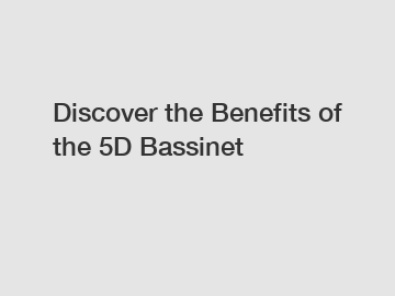 Discover the Benefits of the 5D Bassinet