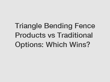 Triangle Bending Fence Products vs Traditional Options: Which Wins?