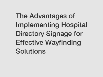 The Advantages of Implementing Hospital Directory Signage for Effective Wayfinding Solutions