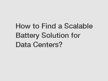 How to Find a Scalable Battery Solution for Data Centers?