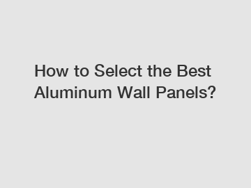 How to Select the Best Aluminum Wall Panels?