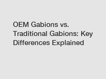 OEM Gabions vs. Traditional Gabions: Key Differences Explained