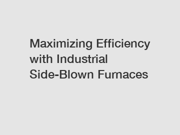 Maximizing Efficiency with Industrial Side-Blown Furnaces