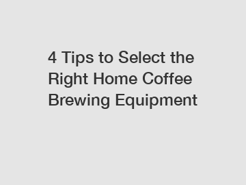 4 Tips to Select the Right Home Coffee Brewing Equipment